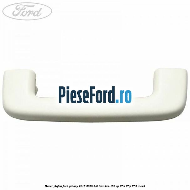 Maner plafon Ford Galaxy 2015-2023 2.0 TDCi 4x4 150 cp T7CI, T7CJ, T7CL diesel