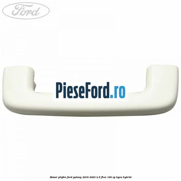 Maner plafon Ford Galaxy 2015-2023 2.5 FHEV 190 cp Maner plafon Ford Galaxy 2015-2023 2.5 FHEV 190 cp BGCA hybrid