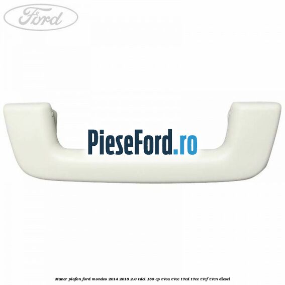 Maner plafon Ford Mondeo 2014-2018 2.0 TDCi 150 cp Maner plafon Ford Mondeo 2014-2018 2.0 TDCi 150 cp T7CA, T7CC, T7CD, T7CE, T7CF, T7CN diesel