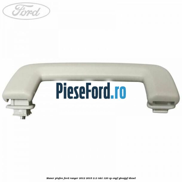 Maner plafon Ford Ranger 2012-2015 2.2 TDCi 120 cp Maner plafon Ford Ranger 2012-2015 2.2 TDCi 120 cp ENPF, GBVAJPF diesel