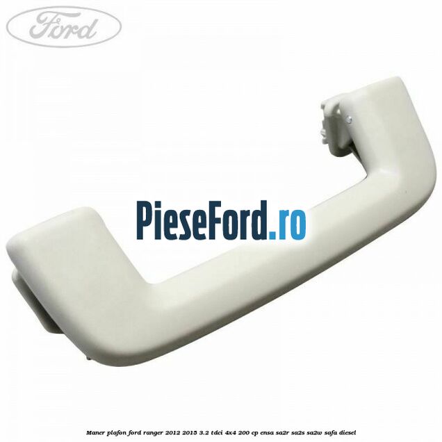 Maner plafon Ford Ranger 2012-2015 3.2 TDCi 4x4 200 cp ENSA, SA2R, SA2S, SA2W, SAFA diesel