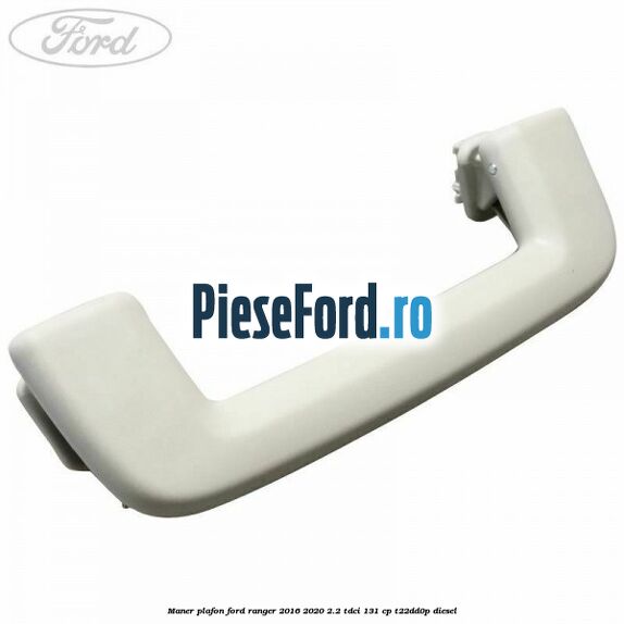 Maner plafon Ford Ranger 2016-2020 2.2 TDCi 131 cp Maner plafon Ford Ranger 2016-2020 2.2 TDCi 131 cp T22DD0P diesel