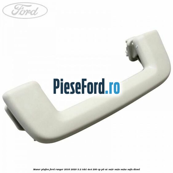 Maner plafon Ford Ranger 2016-2020 3.2 TDCi 4x4 200 cp P5-AT, SA2R, SA2S, SA2W, SAFA diesel
