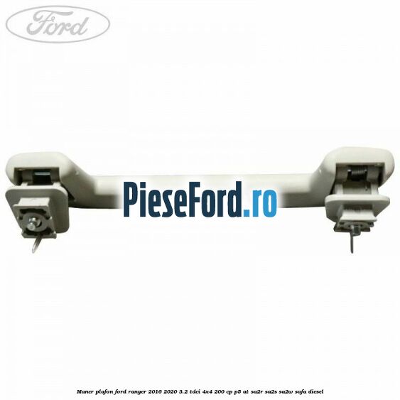 Maner plafon Ford Ranger 2016-2020 3.2 TDCi 4x4 200 cp Maner plafon Ford Ranger 2016-2020 3.2 TDCi 4x4 200 cp P5-AT, SA2R, SA2S, SA2W, SAFA diesel