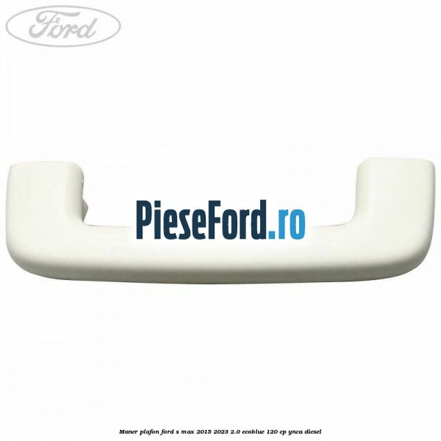 Maner plafon Ford S-Max 2015-2023 2.0 EcoBlue 120 cp Maner plafon Ford S-Max 2015-2023 2.0 EcoBlue 120 cp YNCA diesel