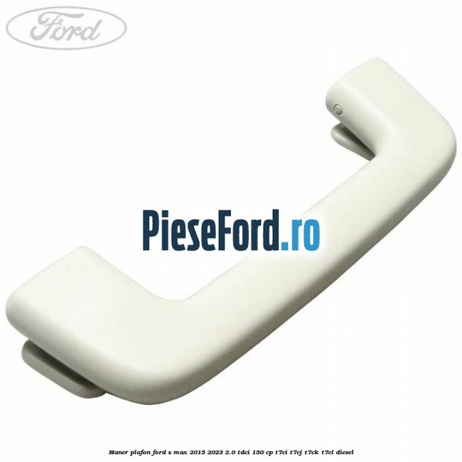 Maner plafon Ford S-Max 2015-2023 2.0 TDCi 150 cp Maner plafon Ford S-Max 2015-2023 2.0 TDCi 150 cp T7CI, T7CJ, T7CK, T7CL diesel
