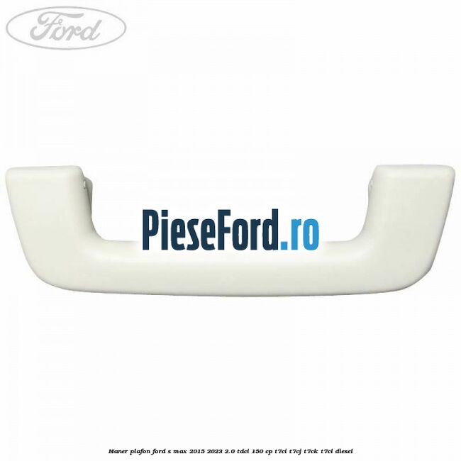 Maner plafon Ford S-Max 2015-2023 2.0 TDCi 150 cp Maner plafon Ford S-Max 2015-2023 2.0 TDCi 150 cp T7CI, T7CJ, T7CK, T7CL diesel