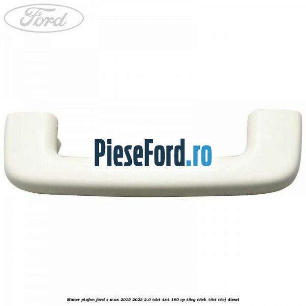 Maner plafon Ford S-Max 2015-2023 2.0 TDCi 4x4 180 cp Maner plafon Ford S-Max 2015-2023 2.0 TDCi 4x4 180 cp T8CG, T8CH, T8CI, T8CJ diesel