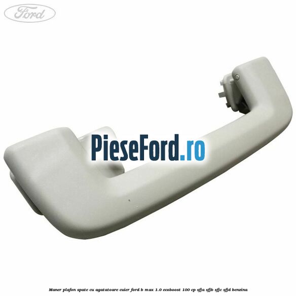 Maner plafon spate cu agatatoare cuier Ford B-Max 1.0 EcoBoost 100 cp SFJA, SFJB, SFJC, SFJD benzina