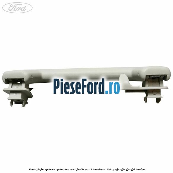 Maner plafon spate cu agatatoare cuier Ford B-Max 1.0 EcoBoost 100 cp Maner plafon spate cu agatatoare cuier Ford B-Max 1.0 EcoBoost 100 cp SFJA, SFJB, SFJC, SFJD benzina