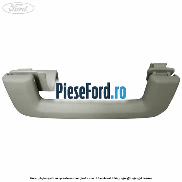 Maner plafon spate cu agatatoare cuier Ford B-Max 1.0 EcoBoost 100 cp Maner plafon spate cu agatatoare cuier Ford B-Max 1.0 EcoBoost 100 cp SFJA, SFJB, SFJC, SFJD benzina
