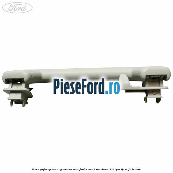 Maner plafon spate cu agatatoare cuier Ford B-Max 1.0 EcoBoost 125 cp M1JE, M1JH benzina
