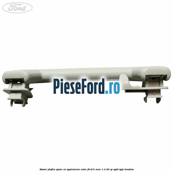 Maner plafon spate cu agatatoare cuier Ford B-Max 1.4 90 cp SPJD, SPJE benzina
