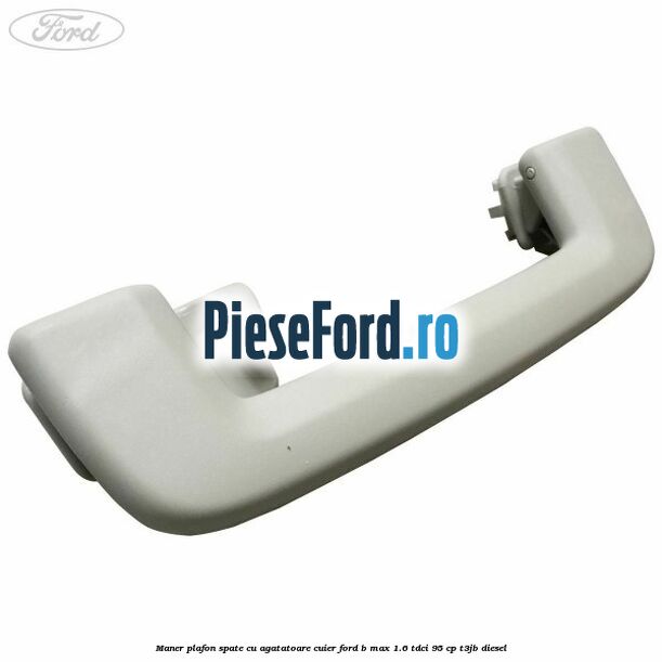 Maner plafon spate cu agatatoare cuier Ford B-Max 1.6 TDCi 95 cp T3JB diesel