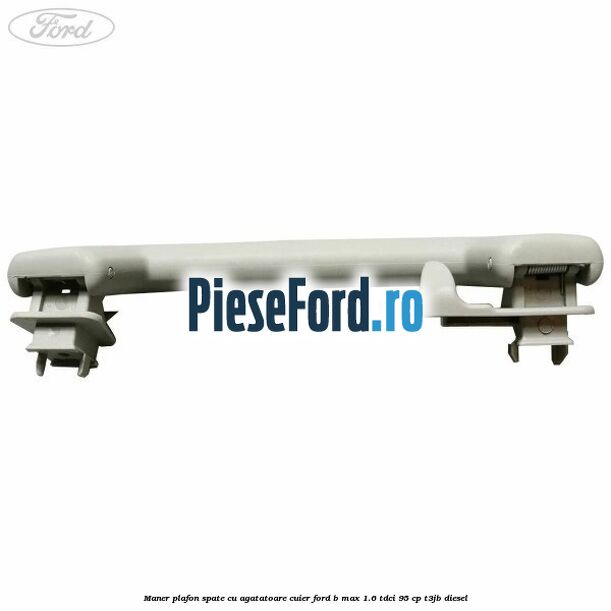 Maner plafon spate cu agatatoare cuier Ford B-Max 1.6 TDCi 95 cp T3JB diesel