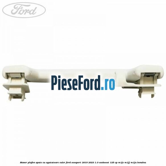 Maner plafon spate cu agatatoare cuier Ford EcoSport 2019-2023 1.0 EcoBoost 125 cp M1JC, M1JJ, M1JU benzina