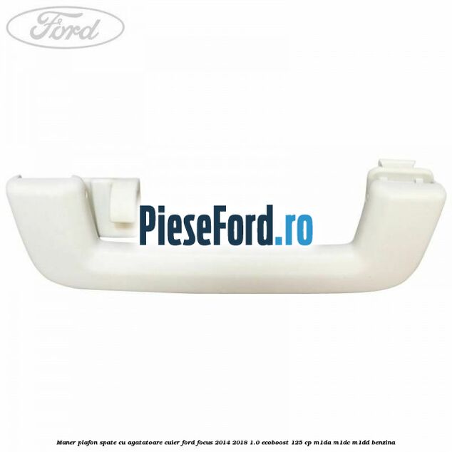Maner plafon spate cu agatatoare cuier Ford Focus 2014-2018 1.0 EcoBoost 125 cp M1DA, M1DC, M1DD benzina
