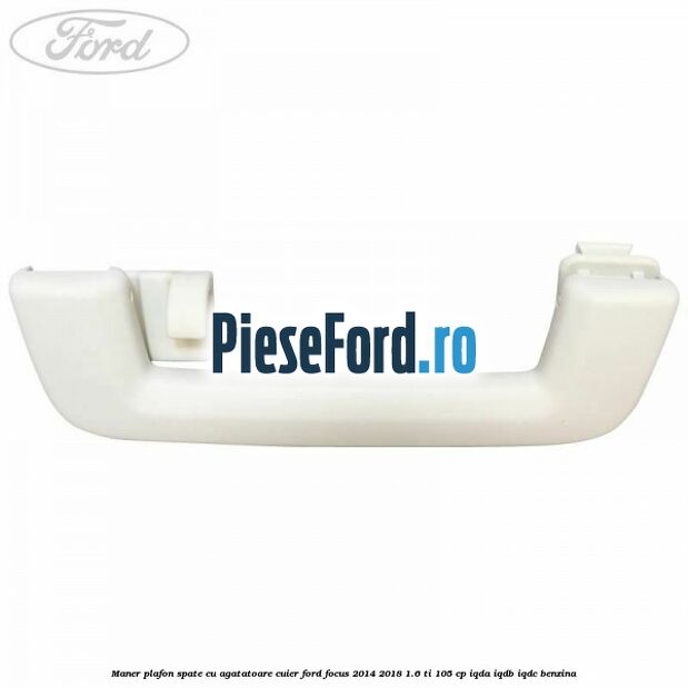 Maner plafon spate cu agatatoare cuier Ford Focus 2014-2018 1.6 Ti 105 cp Maner plafon spate cu agatatoare cuier Ford Focus 2014-2018 1.6 Ti 105 cp IQDA, IQDB, IQDC benzina