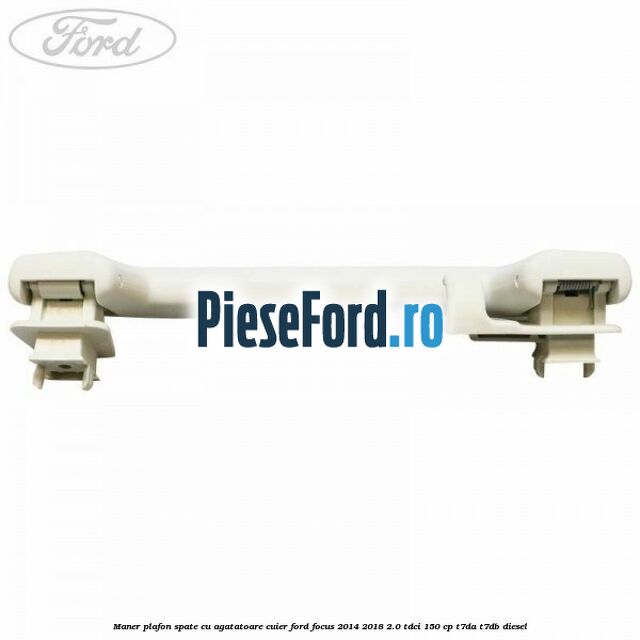 Maner plafon spate cu agatatoare cuier Ford Focus 2014-2018 2.0 TDCi 150 cp T7DA, T7DB diesel