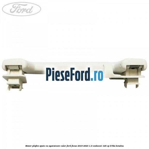 Maner plafon spate cu agatatoare cuier Ford Focus 2019-2023 1.0 EcoBoost 125 cp B7DA benzina