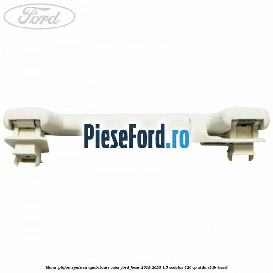 Maner plafon spate cu agatatoare cuier Ford Focus 2019-2023 1.5 EcoBlue 120 cp ZTDA, ZTDB diesel