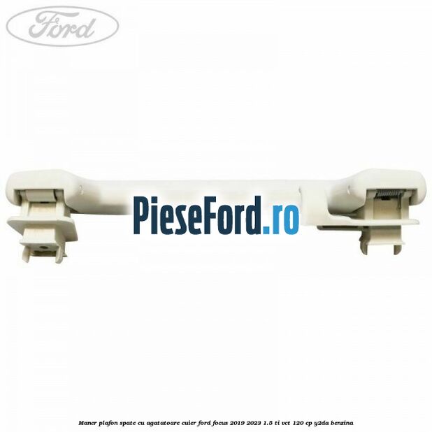 Maner plafon spate cu agatatoare cuier Ford Focus 2019-2023 1.5 Ti-VCT 120 cp Y2DA benzina