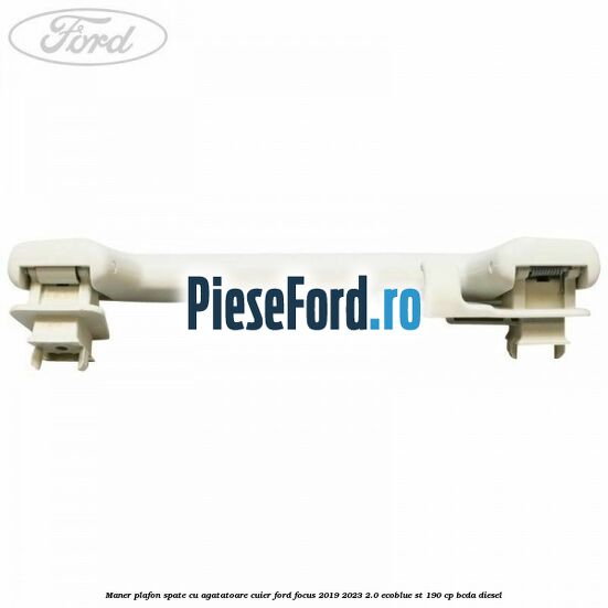 Maner plafon spate cu agatatoare cuier Ford Focus 2019-2023 2.0 EcoBlue ST 190 cp BCDA diesel