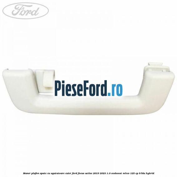 Maner plafon spate cu agatatoare cuier Ford Focus Active 2019-2023 1.0 EcoBoost mHEV 125 cp B7DA Hybrid