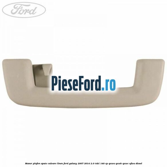 Maner plafon spate culoare linen Ford Galaxy 2007-2014 2.0 TDCi 140 cp Maner plafon spate culoare linen Ford Galaxy 2007-2014 2.0 TDCi 140 cp QXWA, QXWB, QXWC, UFWA diesel