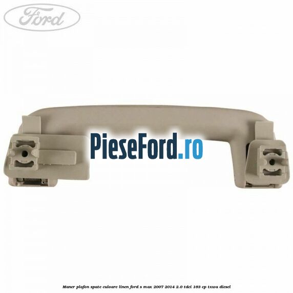 Maner plafon spate culoare linen Ford S-Max 2007-2014 2.0 TDCi 163 cp Maner plafon spate culoare linen Ford S-Max 2007-2014 2.0 TDCi 163 cp TXWA diesel