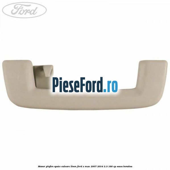 Maner plafon spate culoare linen Ford S-Max 2007-2014 2.3 160 cp SEWA benzina