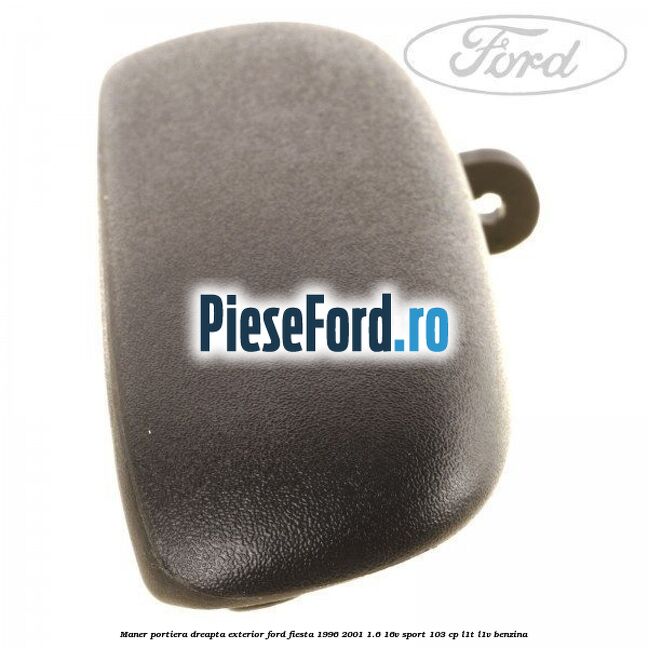 Maner portiera dreapta exterior Ford Fiesta 1996-2001 1.6 16V Sport 103 cp Maner portiera dreapta exterior Ford Fiesta 1996-2001 1.6 16V Sport 103 cp L1T, L1V benzina