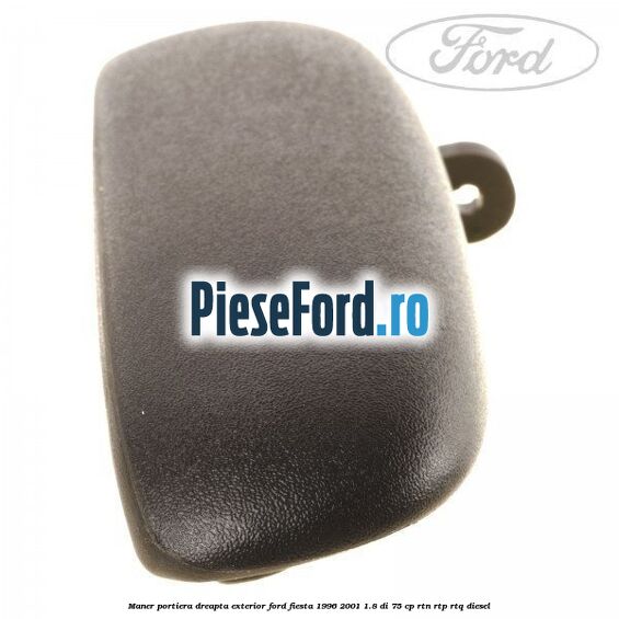 Maner portiera dreapta exterior Ford Fiesta 1996-2001 1.8 DI 75 cp RTN, RTP, RTQ diesel