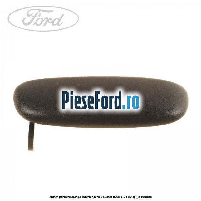 Maner portiera stanga exterior Ford Ka 1996-2008 1.3 i 50 cp JJB benzina
