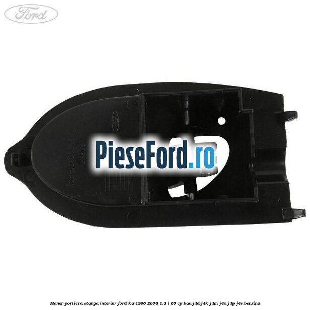 Maner portiera stanga interior Ford Ka 1996-2008 1.3 i 60 cp Maner portiera stanga interior Ford Ka 1996-2008 1.3 i 60 cp BAA, J4D, J4K, J4M, J4N, J4P, J4S benzina
