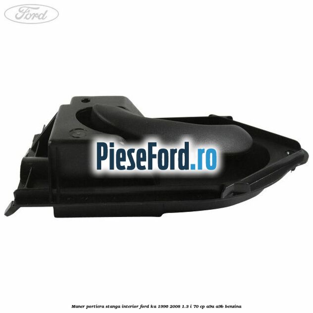 Maner portiera stanga interior Ford Ka 1996-2008 1.3 i 70 cp A9A, A9B benzina