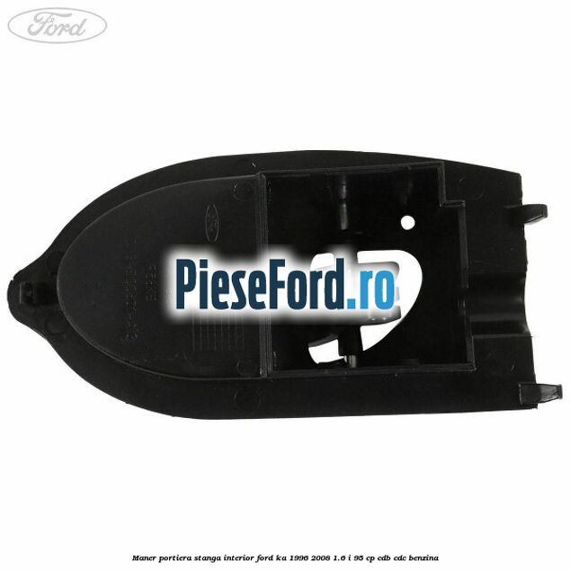 Maner portiera stanga interior Ford Ka 1996-2008 1.6 i 95 cp CDB, CDC benzina
