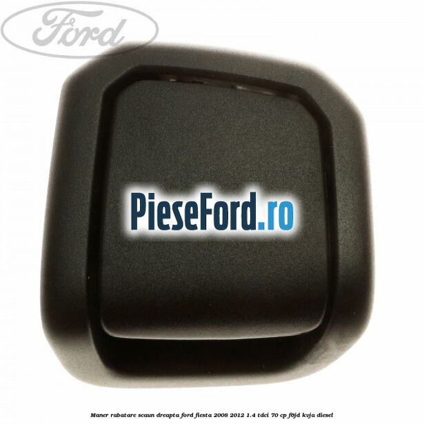 Maner rabatare scaun dreapta Ford Fiesta 2008-2012 1.4 TDCi 70 cp F6JD, KVJA diesel