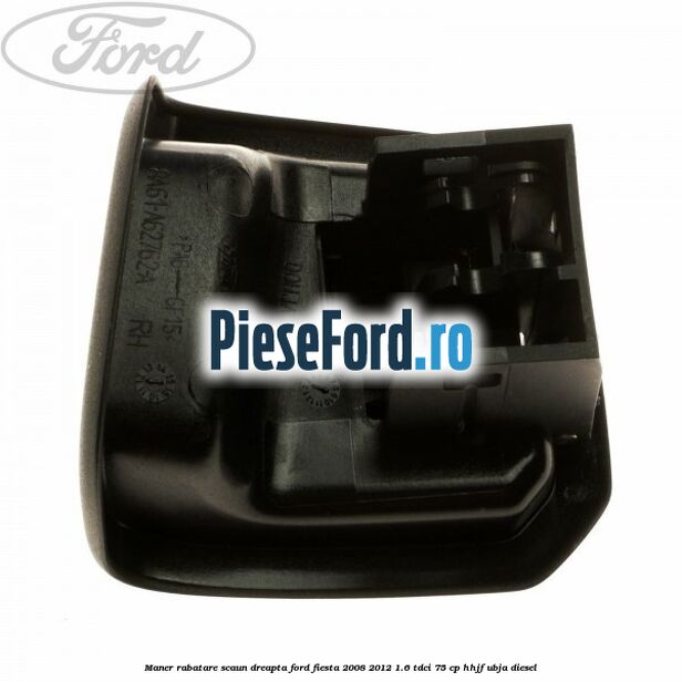 Maner rabatare scaun dreapta Ford Fiesta 2008-2012 1.6 TDCi 75 cp HHJF, UBJA diesel