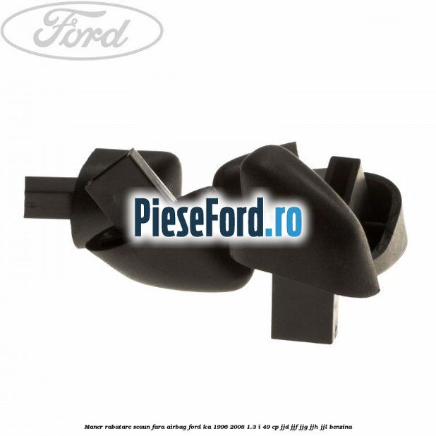 Maner rabatare scaun fara airbag Ford Ka 1996-2008 1.3 i 49 cp JJD, JJF, JJG, JJH, JJL benzina