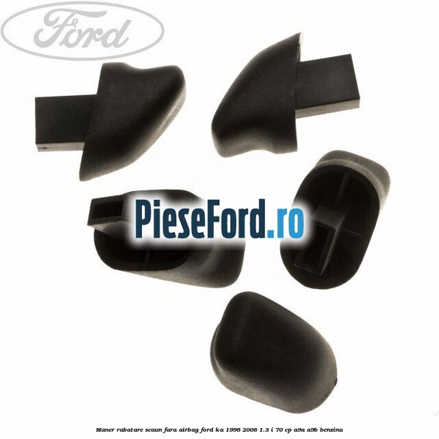 Maner rabatare scaun fara airbag Ford Ka 1996-2008 1.3 i 70 cp Maner rabatare scaun fara airbag Ford Ka 1996-2008 1.3 i 70 cp A9A, A9B benzina