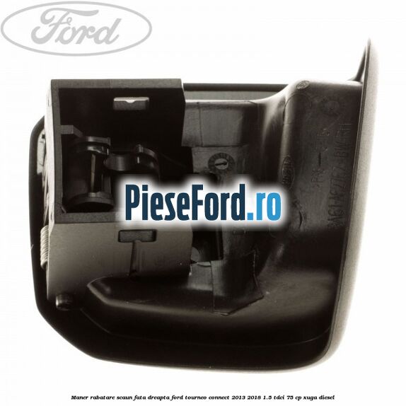 Maner rabatare scaun fata dreapta Ford Tourneo Connect 2013-2018 1.5 TDCi 75 cp XUGA diesel