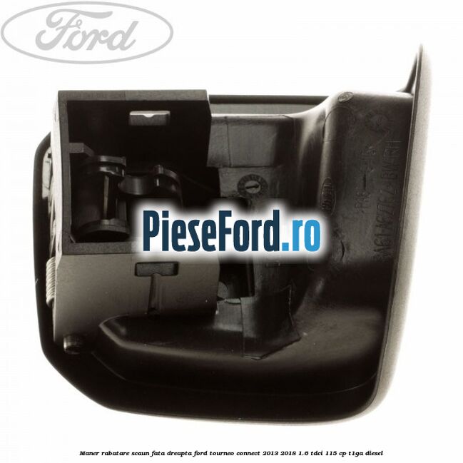 Maner rabatare scaun fata dreapta Ford Tourneo Connect 2013-2018 1.6 TDCi 115 cp T1GA diesel