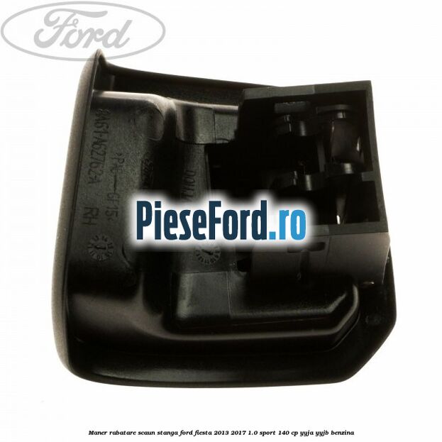 Maner rabatare scaun stanga Ford Fiesta 2013-2017 1.0 Sport 140 cp YYJA, YYJB benzina