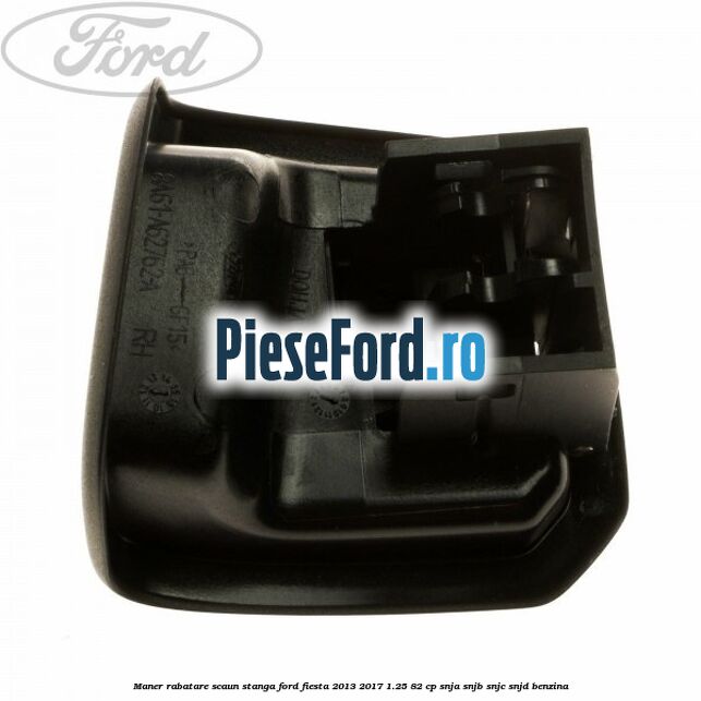 Maner rabatare scaun stanga Ford Fiesta 2013-2017 1.25 82 cp SNJA, SNJB, SNJC, SNJD benzina