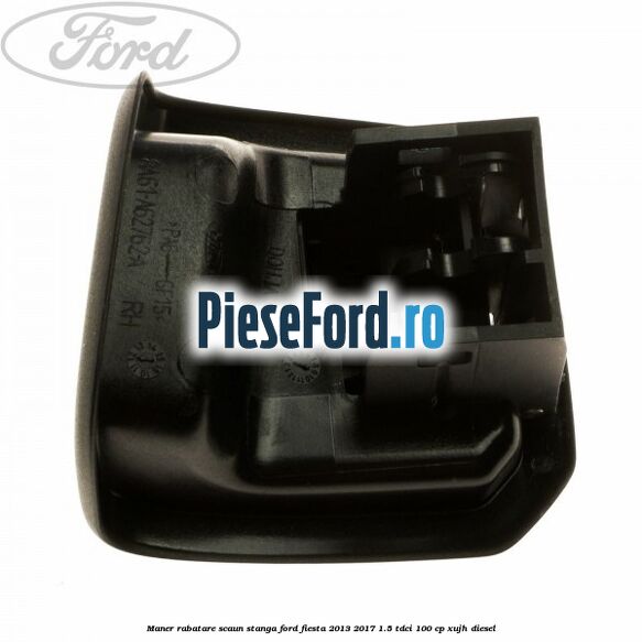 Maner rabatare scaun stanga Ford Fiesta 2013-2017 1.5 TDCi 100 cp Maner rabatare scaun stanga Ford Fiesta 2013-2017 1.5 TDCi 100 cp XUJH diesel