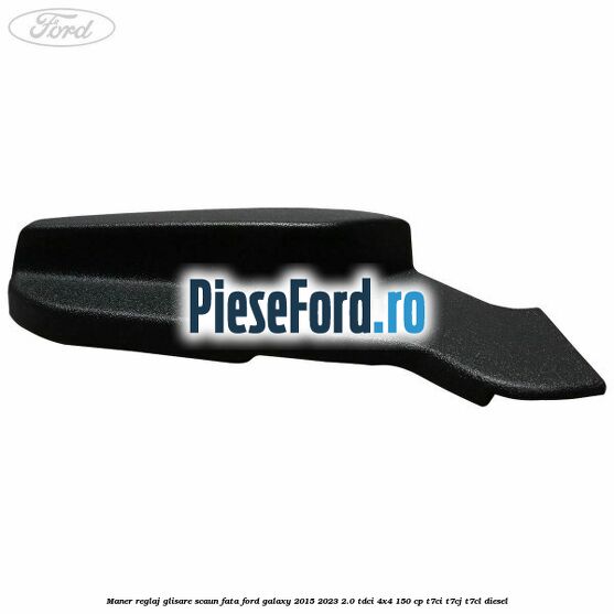 Maner reglaj glisare scaun fata Ford Galaxy 2015-2023 2.0 TDCi 4x4 150 cp Maner reglaj glisare scaun fata Ford Galaxy 2015-2023 2.0 TDCi 4x4 150 cp T7CI, T7CJ, T7CL diesel