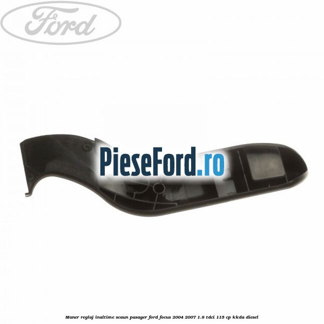 Maner reglaj inaltime scaun pasager Ford Focus 2004-2007 1.8 TDCi 115 cp Maner reglaj inaltime scaun pasager Ford Focus 2004-2007 1.8 TDCi 115 cp KKDA diesel