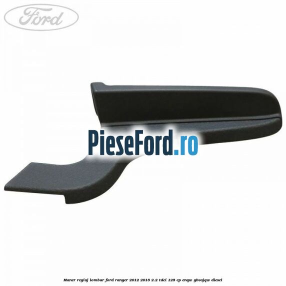 Maner reglaj lombar Ford Ranger 2012-2015 2.2 TDCi 125 cp ENQW, GBVAJQW diesel
