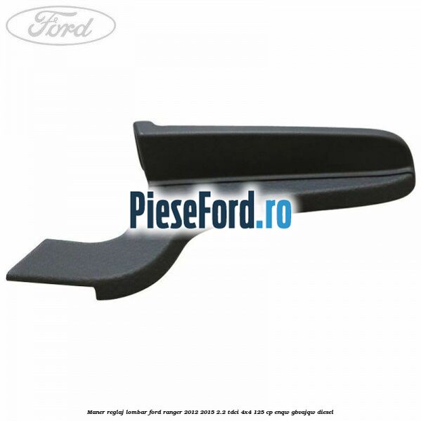 Maner reglaj lombar Ford Ranger 2012-2015 2.2 TDCi 4x4 125 cp ENQW, GBVAJQW diesel